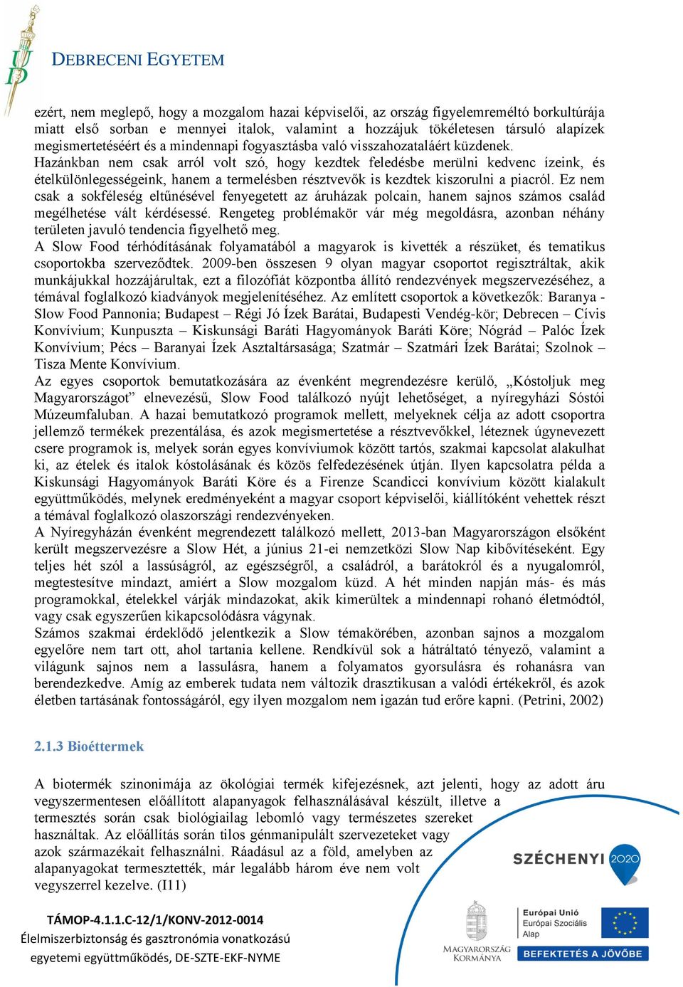 Hazánkban nem csak arról volt szó, hogy kezdtek feledésbe merülni kedvenc ízeink, és ételkülönlegességeink, hanem a termelésben résztvevők is kezdtek kiszorulni a piacról.