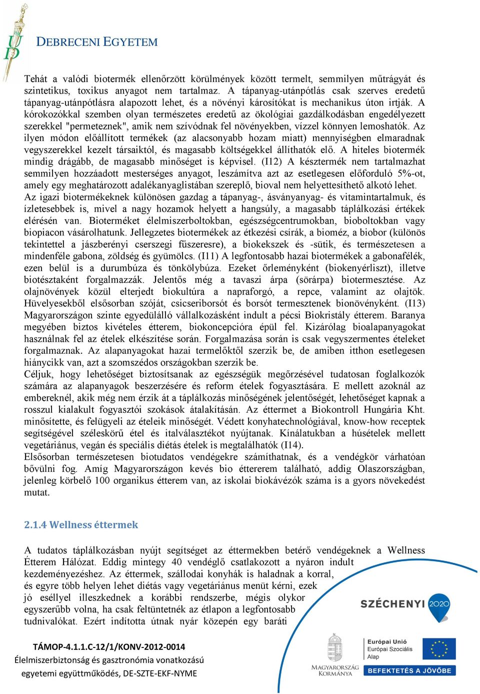 A kórokozókkal szemben olyan természetes eredetű az ökológiai gazdálkodásban engedélyezett szerekkel "permeteznek", amik nem szívódnak fel növényekben, vízzel könnyen lemoshatók.