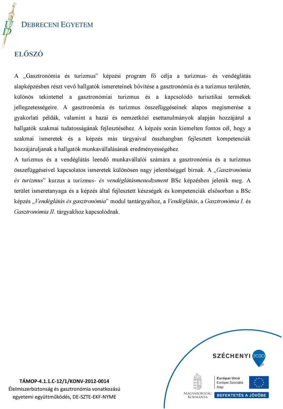 A gasztronómia és turizmus összefüggéseinek alapos megismerése a gyakorlati példák, valamint a hazai és nemzetközi esettanulmányok alapján hozzájárul a hallgatók szakmai tudatosságának fejlesztéséhez.