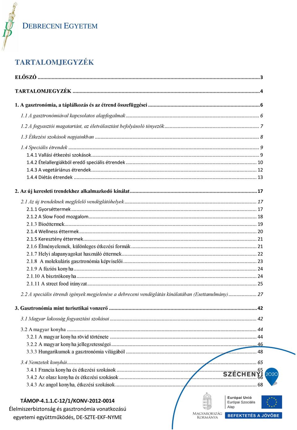 4.4 Diétás étrendek... 13 2. Az új keresleti trendekhez alkalmazkodó kínálat... 17 2.1 Az új trendeknek megfelelő vendéglátóhelyek... 17 2.1.1 Gyorséttermek... 17 2.1.2 A Slow Food mozgalom... 18 2.1.3 Bioéttermek.