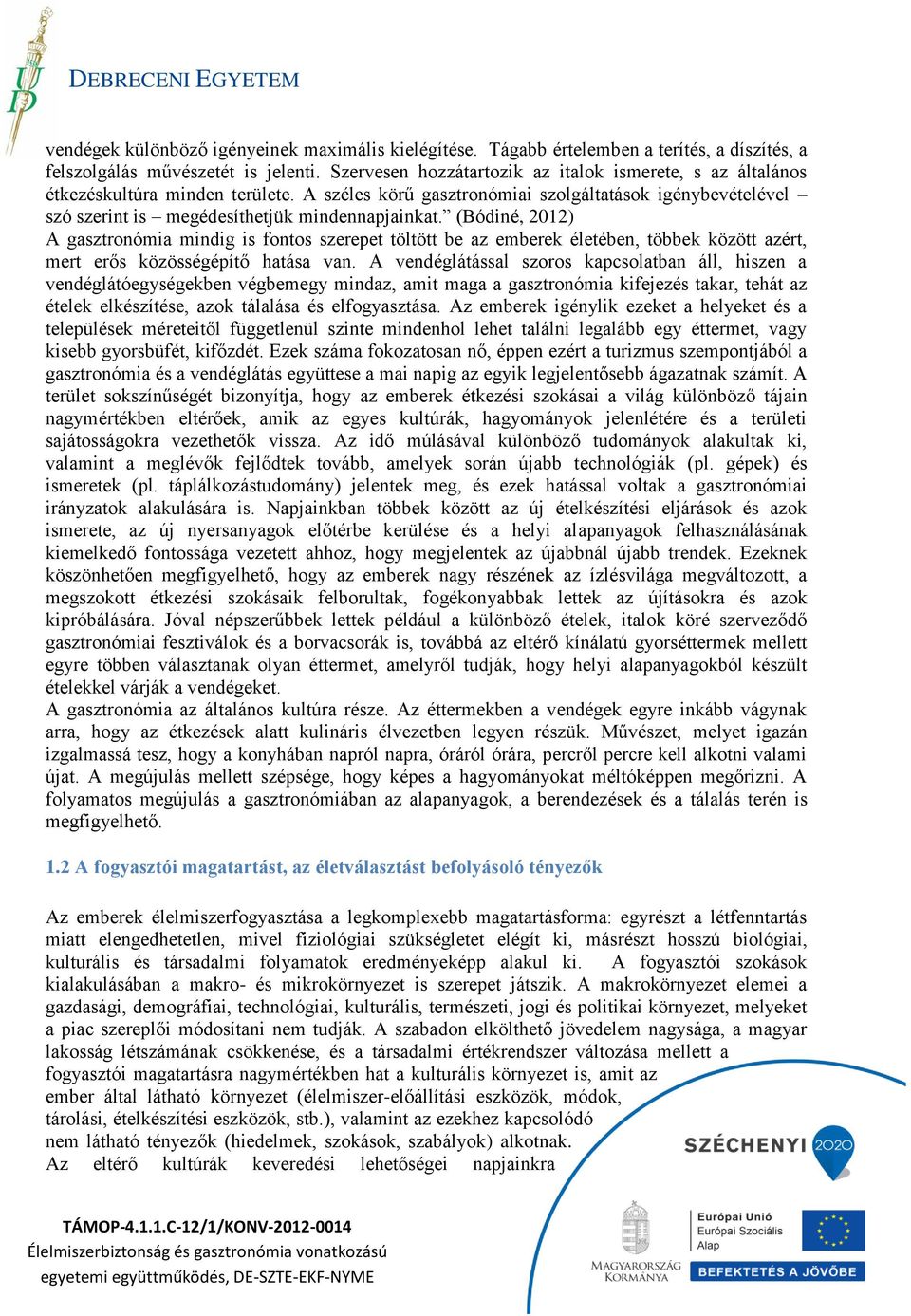 (Bódiné, 2012) A gasztronómia mindig is fontos szerepet töltött be az emberek életében, többek között azért, mert erős közösségépítő hatása van.