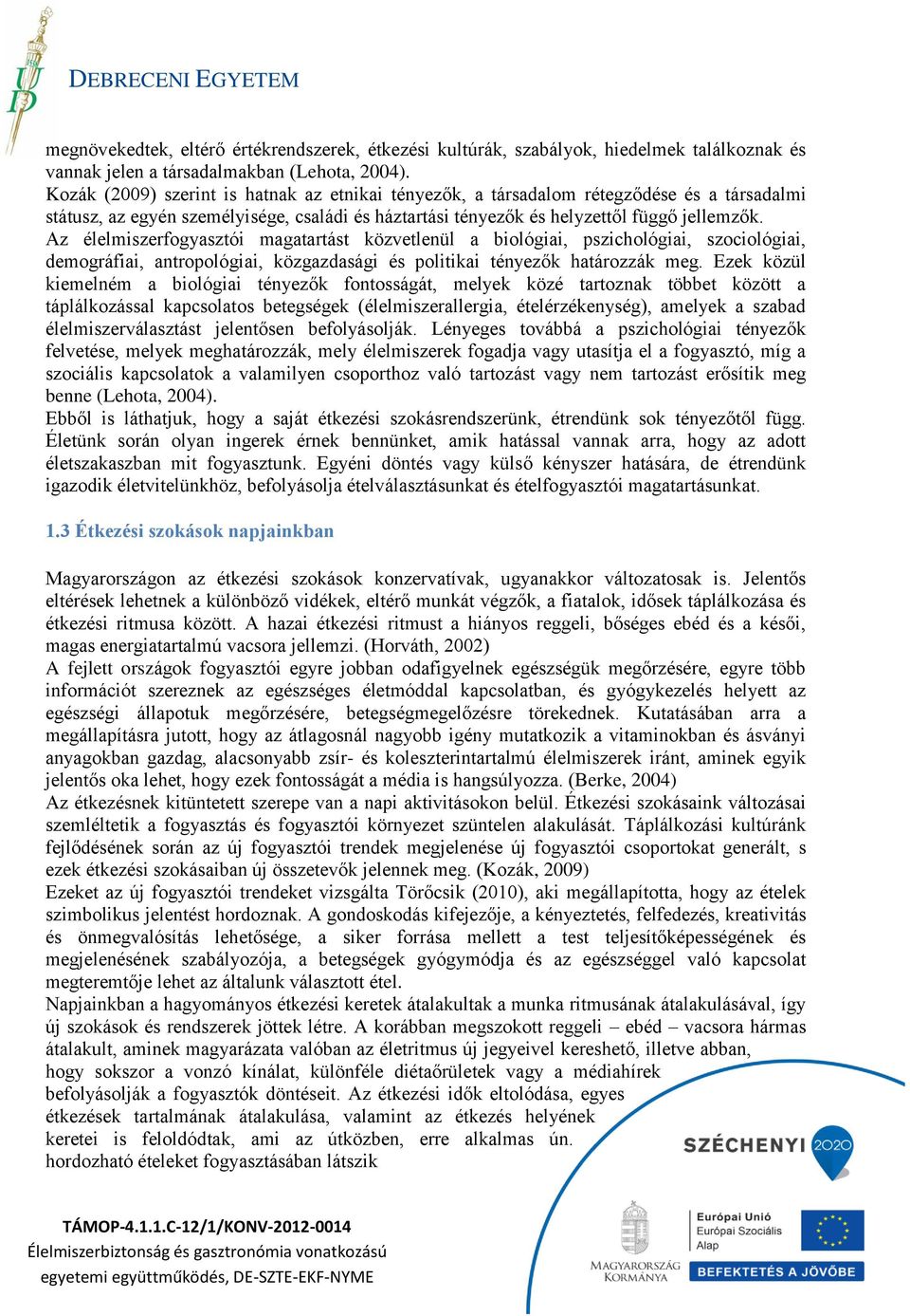 Az élelmiszerfogyasztói magatartást közvetlenül a biológiai, pszichológiai, szociológiai, demográfiai, antropológiai, közgazdasági és politikai tényezők határozzák meg.