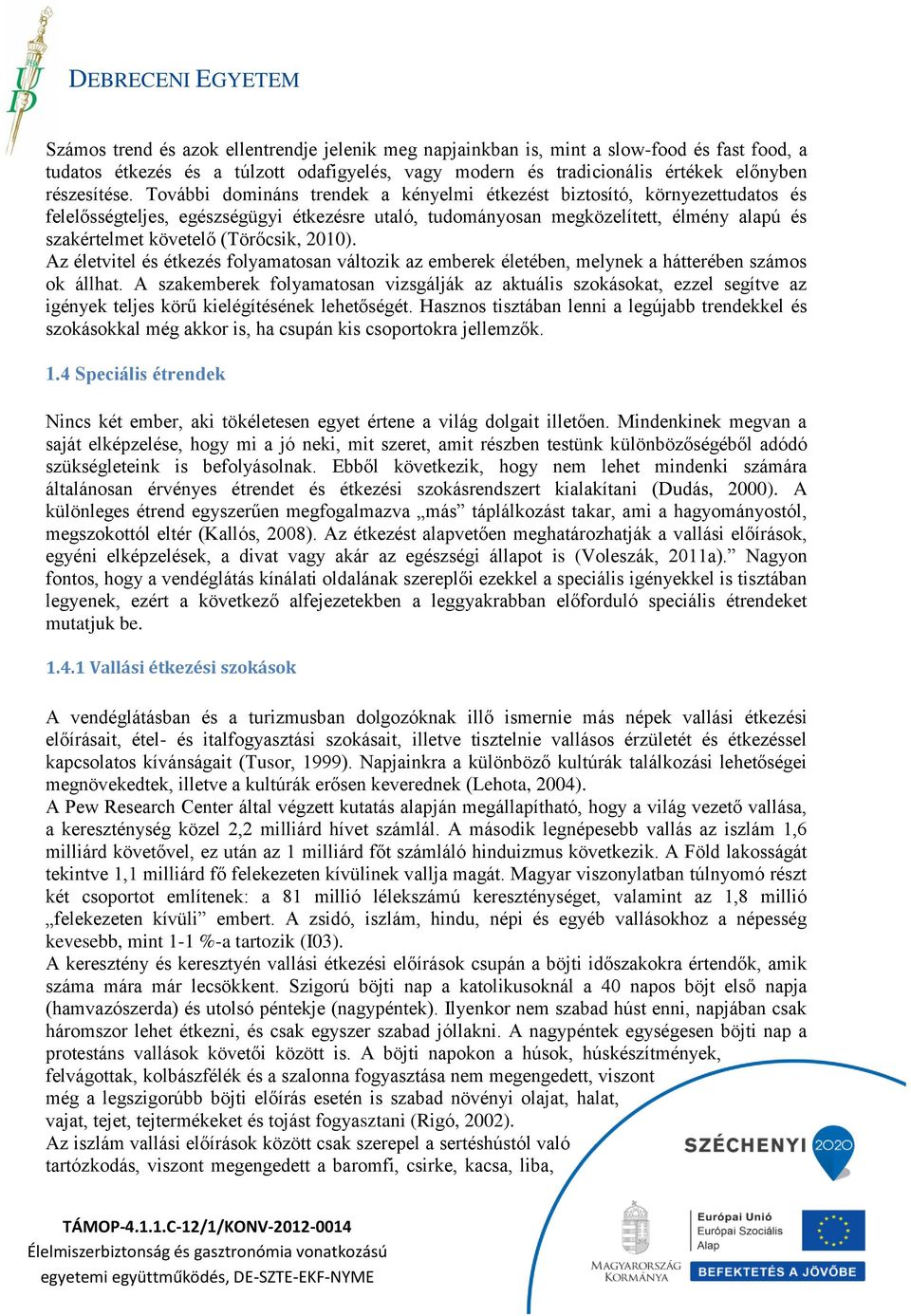 (Törőcsik, 2010). Az életvitel és étkezés folyamatosan változik az emberek életében, melynek a hátterében számos ok állhat.