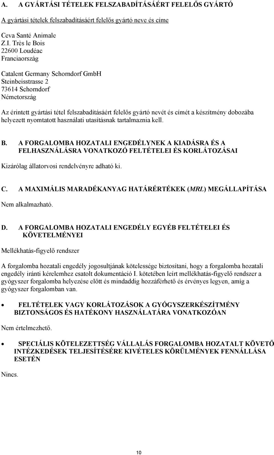 Très le Bois 22600 Loudéac Franciaország Catalent Germany Schorndorf GmbH Steinbeisstrasse 2 73614 Schorndorf Németország Az érintett gyártási tétel felszabadításáért felelős gyártó nevét és címét a