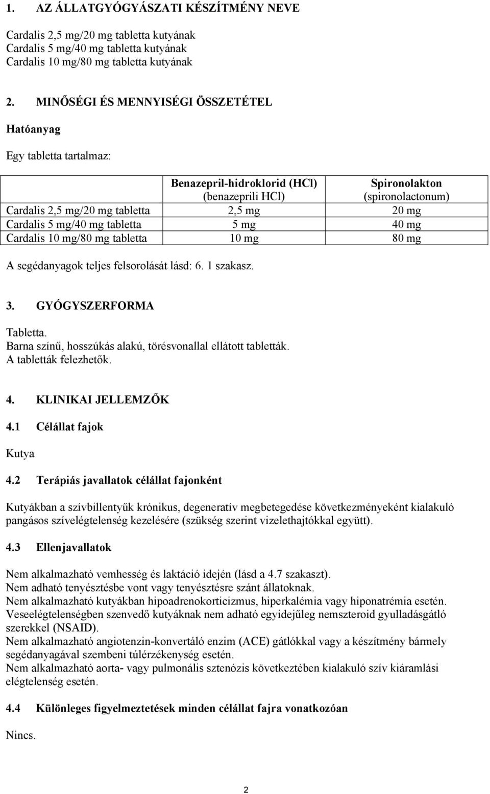 5 mg/40 mg tabletta 5 mg 40 mg Cardalis 10 mg/80 mg tabletta 10 mg 80 mg A segédanyagok teljes felsorolását lásd: 6. 1 szakasz. 3. GYÓGYSZERFORMA Tabletta.