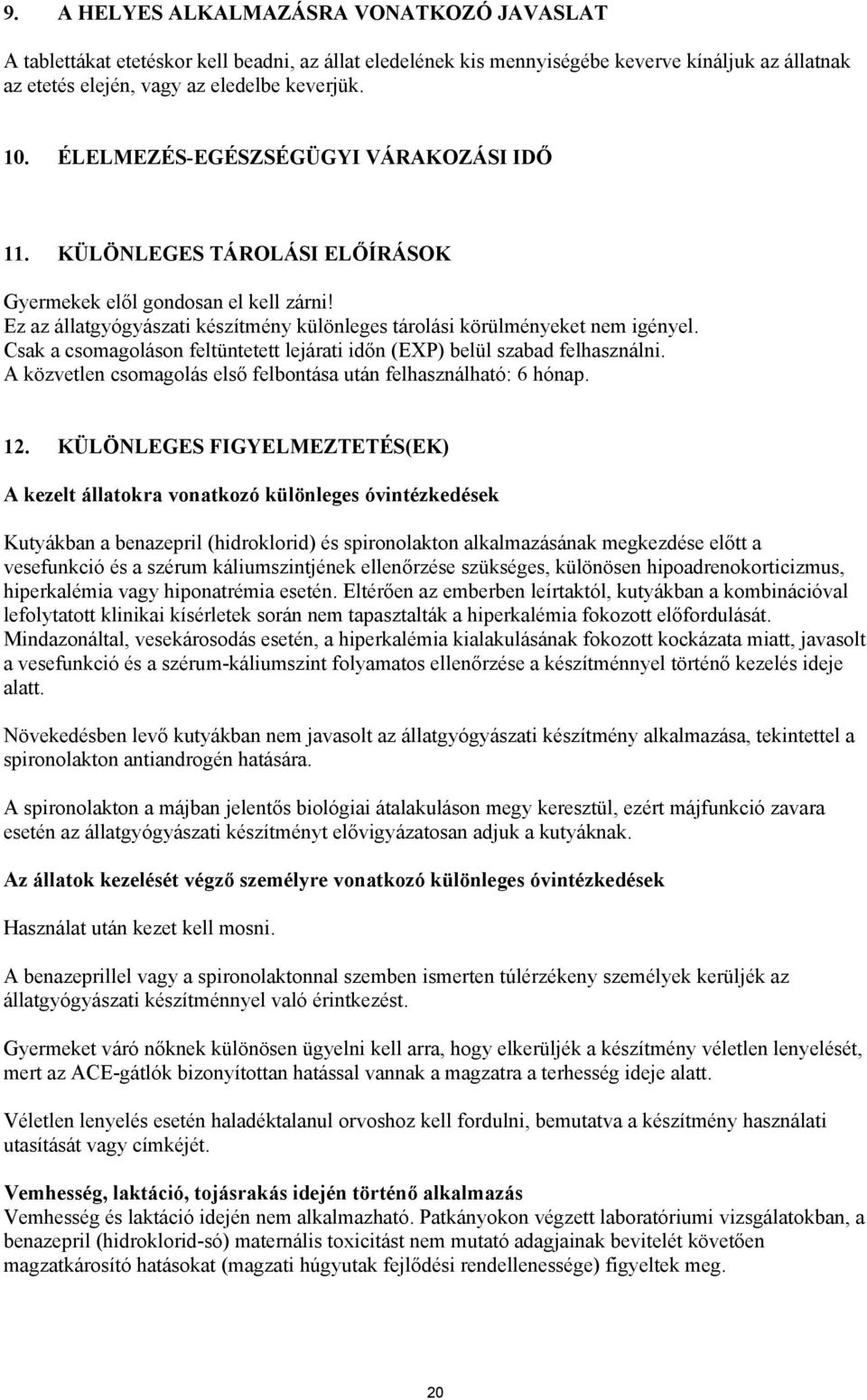 Csak a csomagoláson feltüntetett lejárati időn (EXP) belül szabad felhasználni. A közvetlen csomagolás első felbontása után felhasználható: 6 hónap. 12.