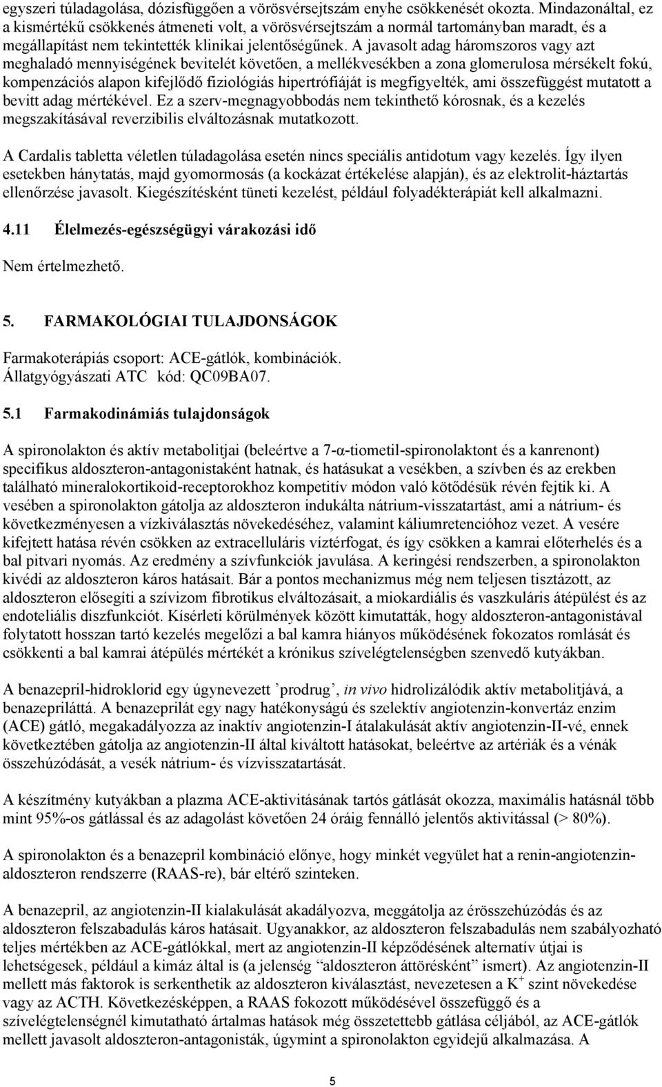 A javasolt adag háromszoros vagy azt meghaladó mennyiségének bevitelét követően, a mellékvesékben a zona glomerulosa mérsékelt fokú, kompenzációs alapon kifejlődő fiziológiás hipertrófiáját is