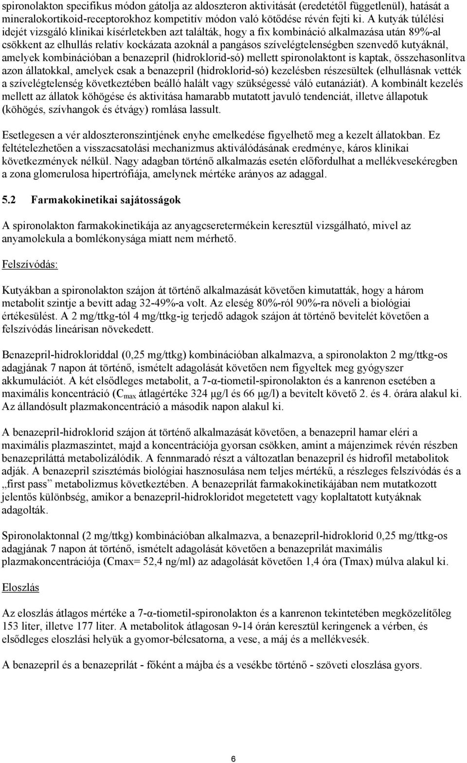 szenvedő kutyáknál, amelyek kombinációban a benazepril (hidroklorid-só) mellett spironolaktont is kaptak, összehasonlítva azon állatokkal, amelyek csak a benazepril (hidroklorid-só) kezelésben