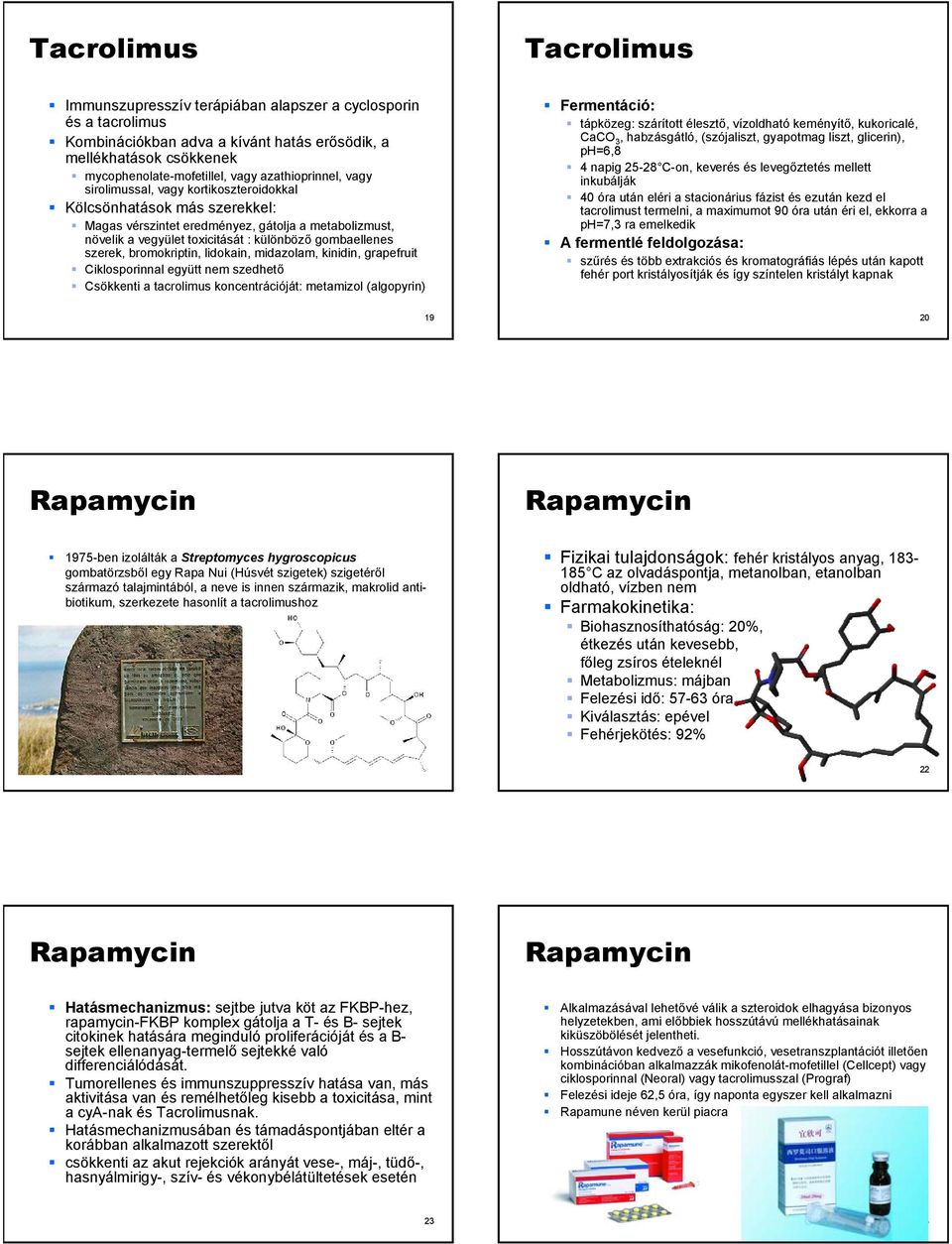 bromokriptin, lidokain, midazolam, kinidin, grapefruit Ciklosporinnal együtt nem szedhető Csökkenti a tacrolimus koncentrációját: metamizol (algopyrin) Fermentáció: tápközeg: szárított élesztő,