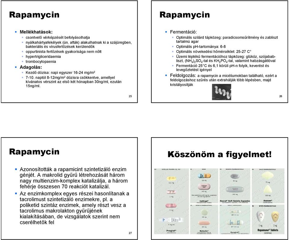 egyszer 16-24 mg/m 2 7-10. naptól 8-12mg/m 2 dózisra csökkentve, amellyel kívánatos vérszint az első két hónapban 30ng/ml, ezután 15ng/ml.