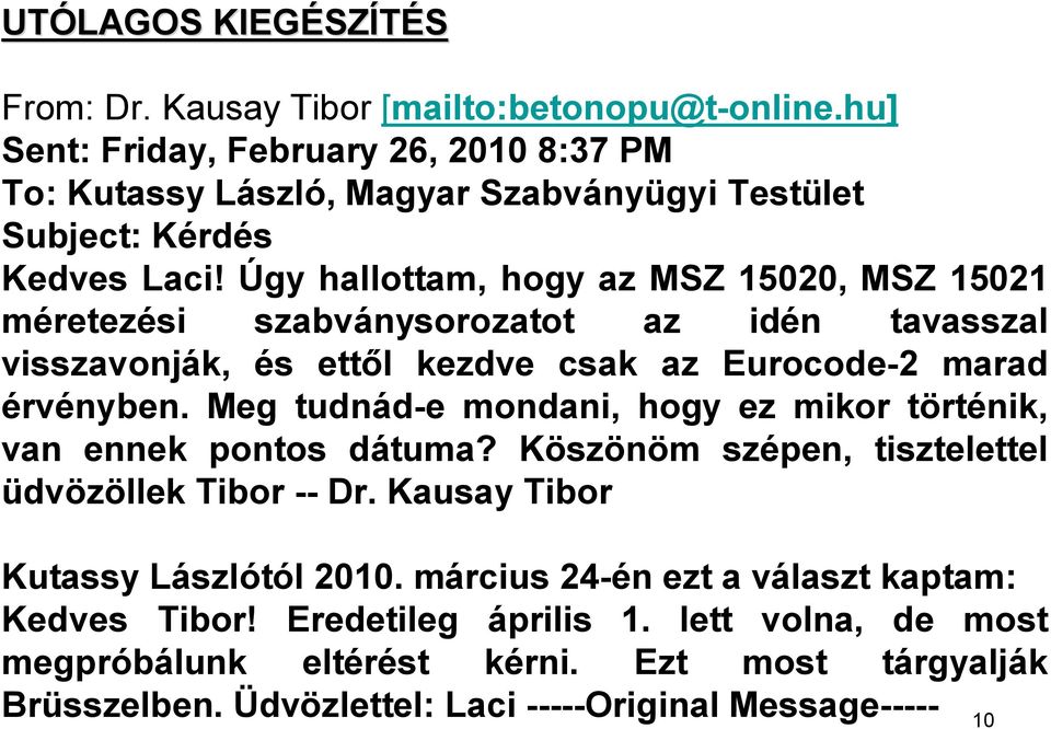 Úgy hallottam, hogy az MSZ 15020, MSZ 15021 méretezési szabványsorozatot az idén tavasszal visszavonják, és ettől kezdve csak az Eurocode-2 marad érvényben.