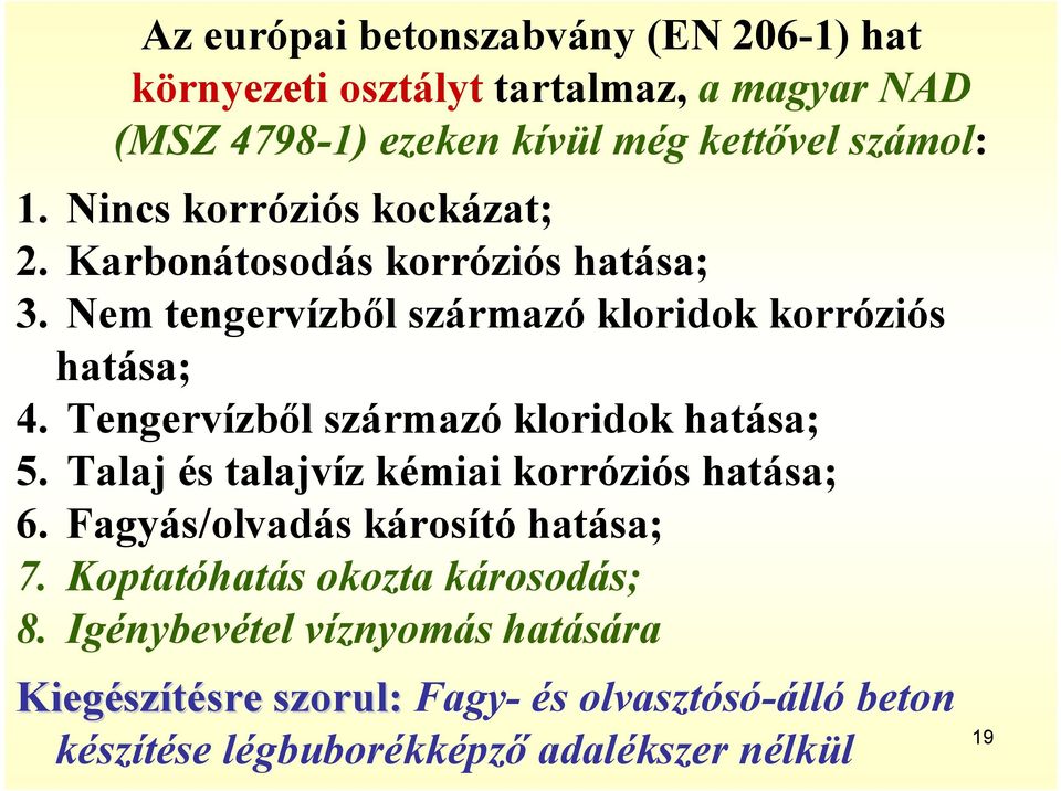 Tengervízből származó kloridok hatása; 5. Talaj és talajvíz kémiai korróziós hatása; 6. Fagyás/olvadás károsító hatása; 7.