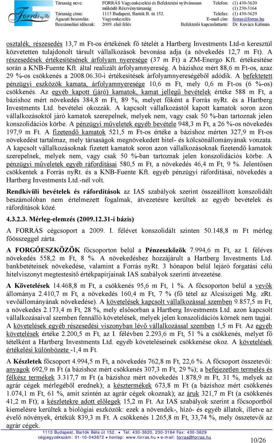 A bázishoz mért 88,6 m Ft-os, azaz 29 %-os csökkenés a 2008.06.30-i értékesítések árfolyamnyereségéből adódik.