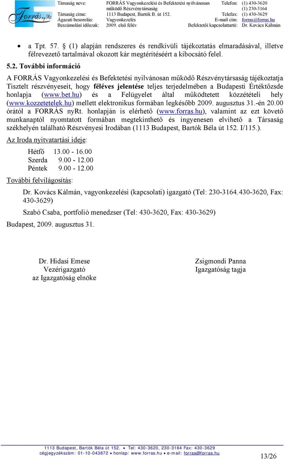 hu) és a Felügyelet által működtetett közzétételi hely (www.kozzetetelek.hu) mellett elektronikus formában legkésőbb 2009. augusztus 31.-én 20.00 órától a FORRÁS nyrt. honlapján is elérhető (www.