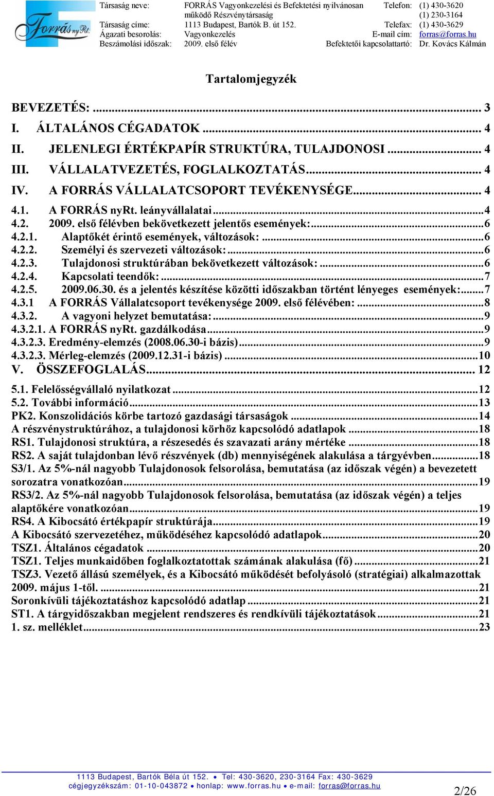 ..6 4.2.3. Tulajdonosi struktúrában bekövetkezett változások:...6 4.2.4. Kapcsolati teendők:...7 4.2.5. 2009.06.30. és a jelentés készítése közötti időszakban történt lényeges események:...7 4.3.1 A FORRÁS Vállalatcsoport tevékenysége 2009.