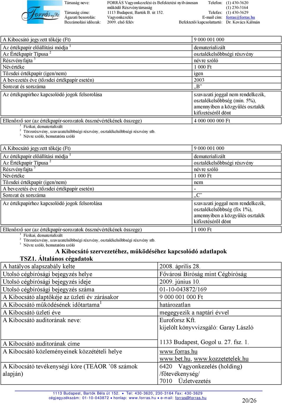 össznévértékének összege) 1 Fizikai, dematerializált 2 Törzsrészvény, szavazatelsőbbségi részvény, osztalékelsőbbségi részvény stb.