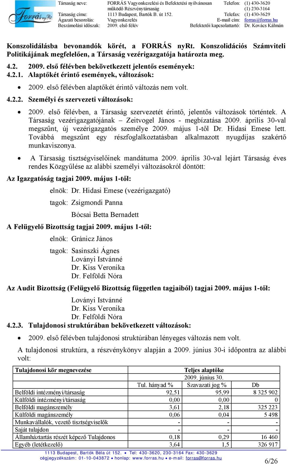 első félévben, a Társaság szervezetét érintő, jelentős változások történtek. A Társaság vezérigazgatójának Zeitvogel János - megbízatása 2009. április 30-val megszűnt, új vezérigazgatós személye 2009.