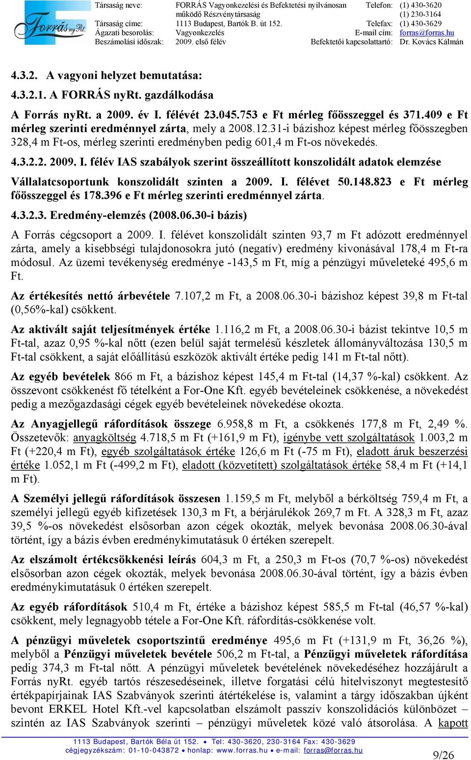 félév IAS szabályok szerint összeállított konszolidált adatok elemzése Vállalatcsoportunk konszolidált szinten a 2009. I. félévet 50.148.823 e Ft mérleg főösszeggel és 178.