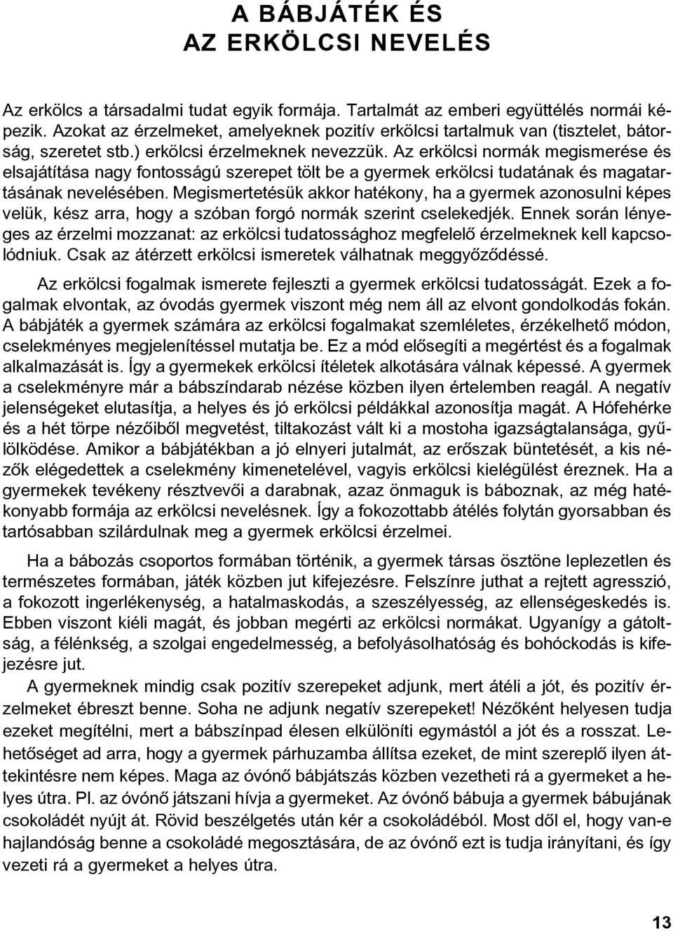 Az erkölcsi normák megismerése és elsajátítása nagy fontosságú szerepet tölt be a gyermek erkölcsi tudatának és magatartásának nevelésében.