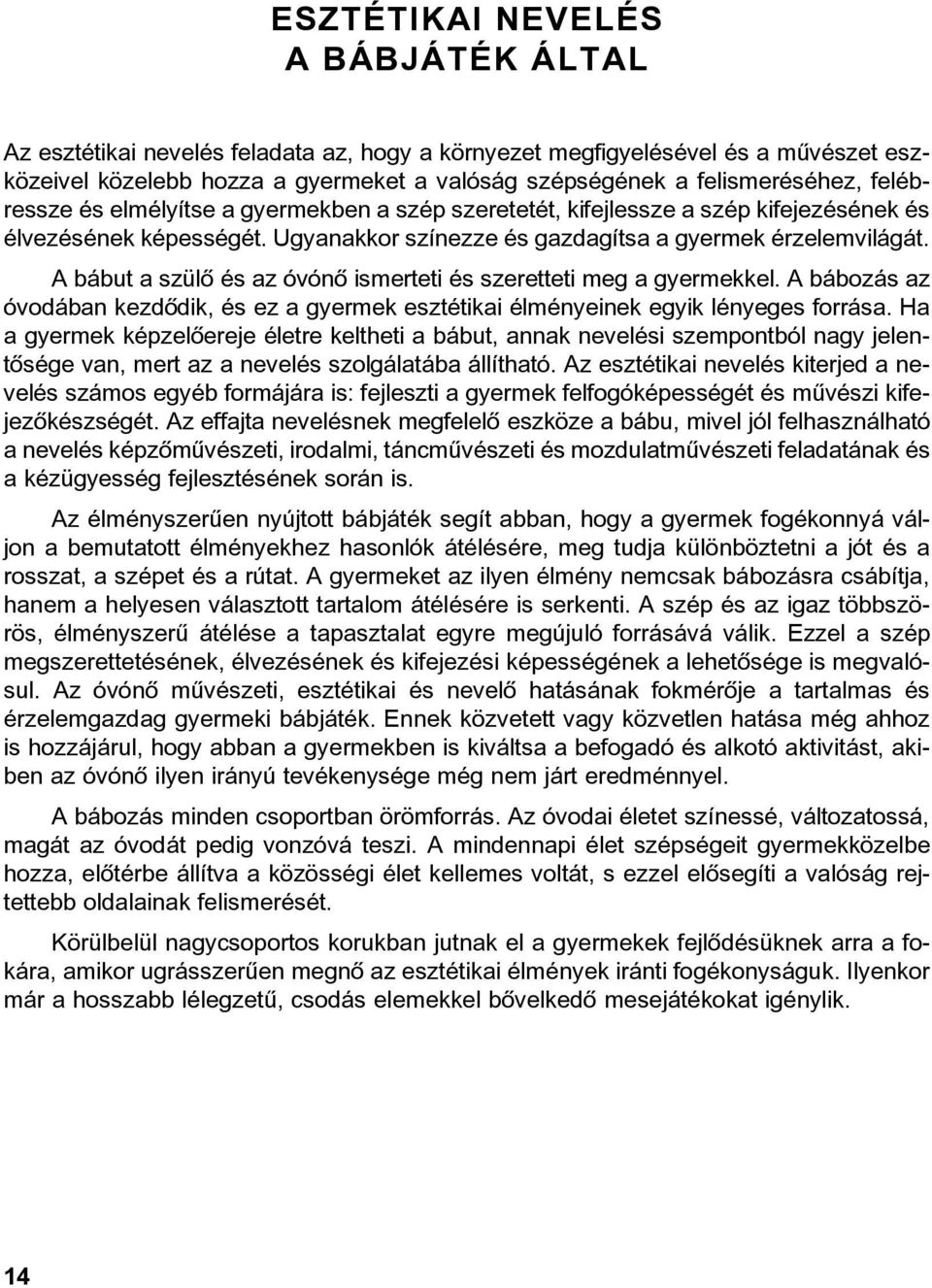 A bábut a szülõ és az óvónõ ismerteti és szeretteti meg a gyermekkel. A bábozás az óvodában kezdõdik, és ez a gyermek esztétikai élményeinek egyik lényeges forrása.