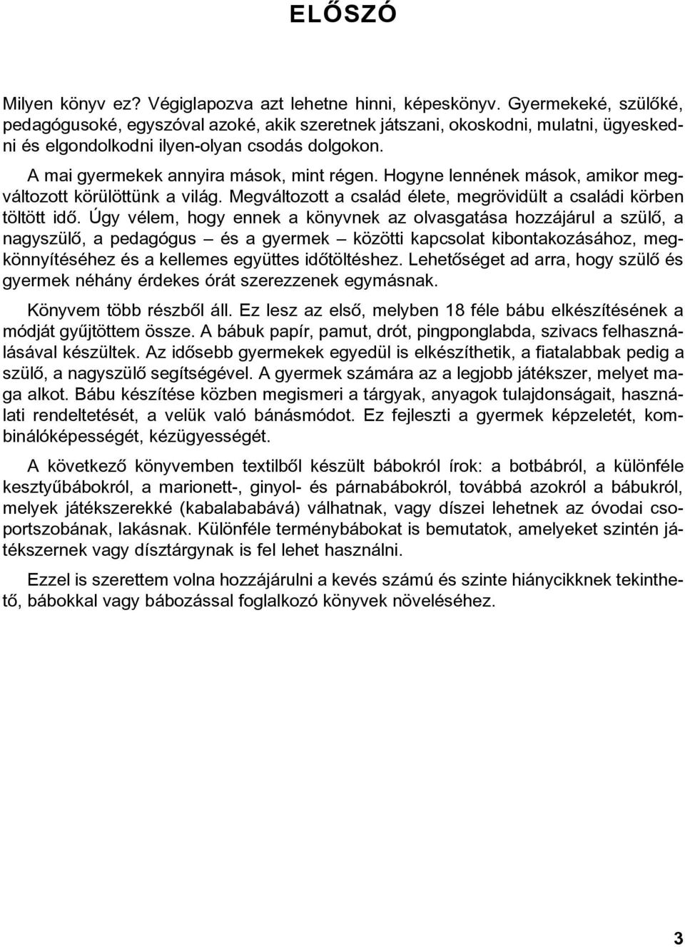 Hogyne lennének mások, amikor megváltozott körülöttünk a világ. Megváltozott a család élete, megrövidült a családi körben töltött idõ.