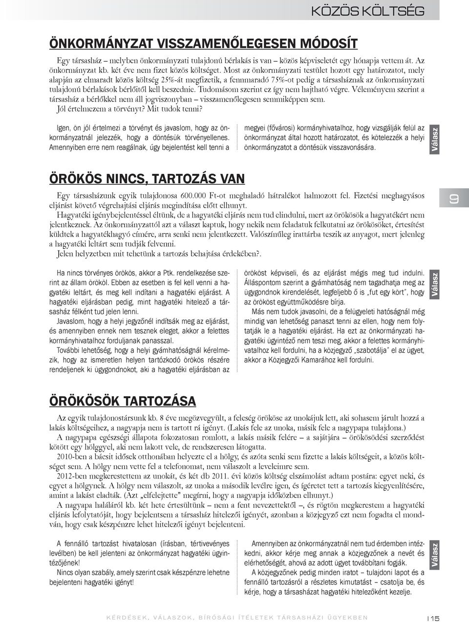 Most az önkormányzati testület hozott egy határozatot, mely alapján az elmaradt közös költség 25%-át megfizetik, a fennmaradó 75%-ot pedig a társasháznak az önkormányzati tulajdonú bérlakások