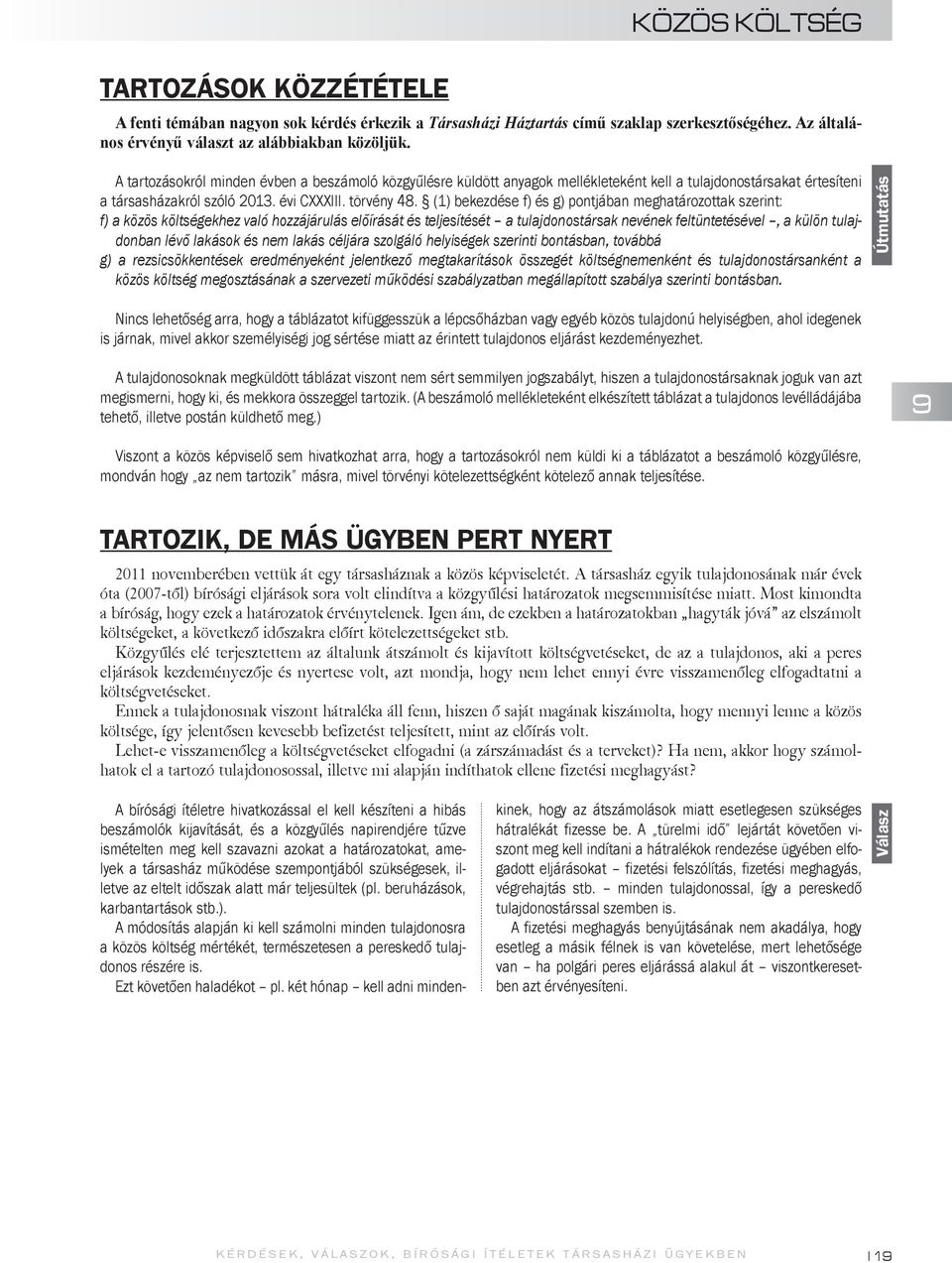 (1) bekezdése f) és g) pontjában meghatározottak szerint: f) a közös költségekhez való hozzájárulás előírását és teljesítését a tulajdonostársak nevének feltüntetésével, a külön tulajdonban lévő