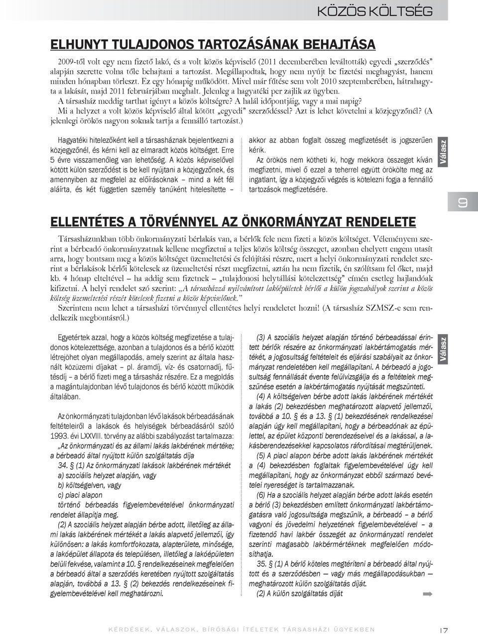 Mivel már fűtése sem volt 2010 szeptemberében, hátrahagyta a lakását, majd 2011 februárjában meghalt. Jelenleg a hagyatéki per zajlik az ügyben. A társasház meddig tarthat igényt a közös költségre?