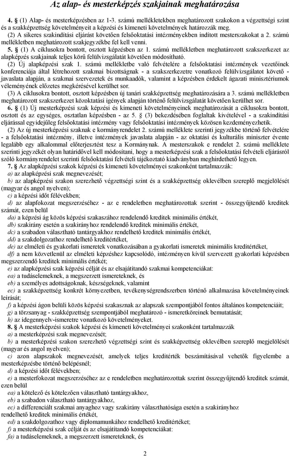 (2) A sikeres szakindítási eljárást követően felsőoktatási intézményekben indított mesterszakokat a 2. számú mellékletben meghatározott szakjegyzékbe fel kell venni. 5.