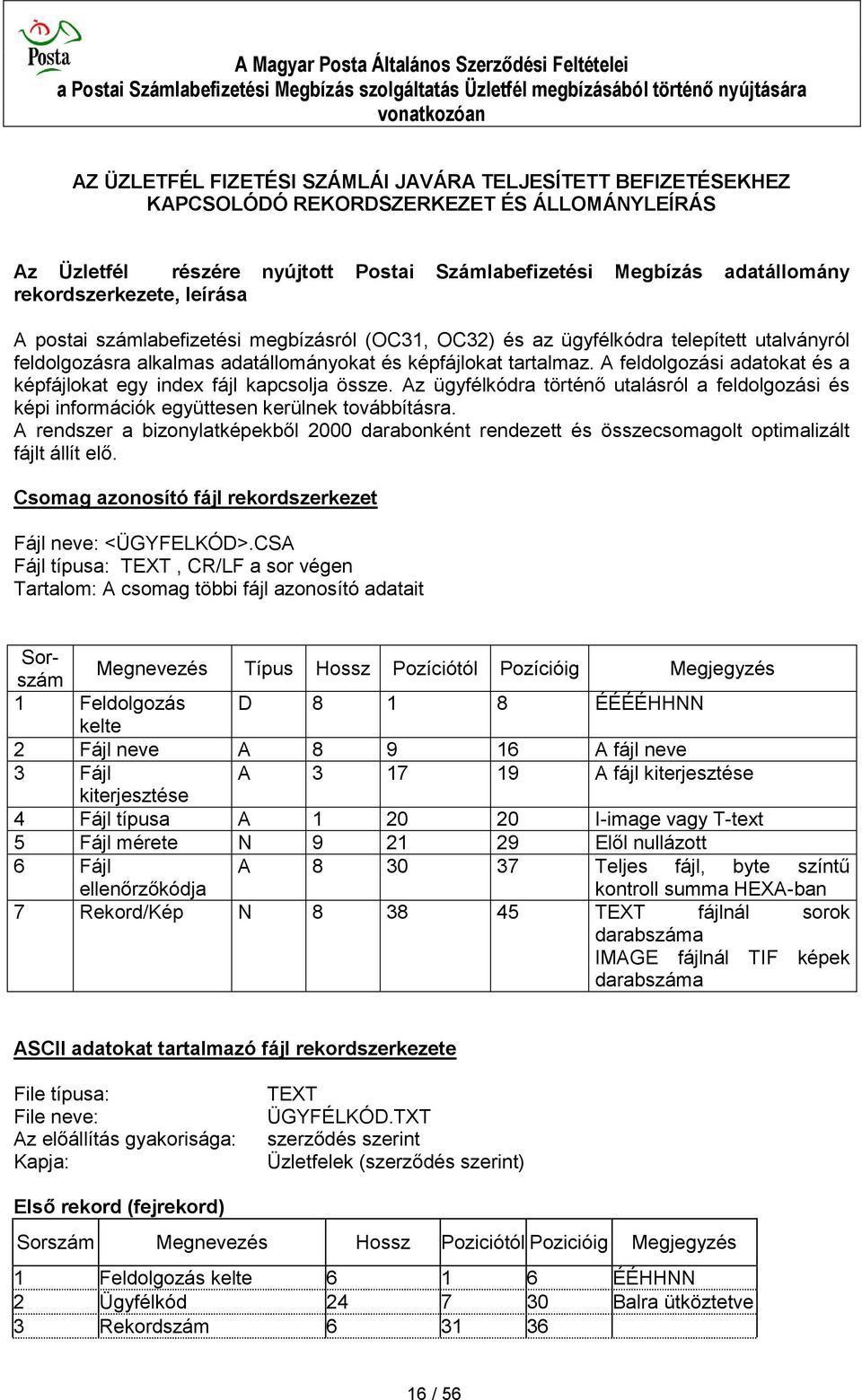 A feldolgozási adatokat és a képfájlokat egy index fájl kapcsolja össze. Az ügyfélkódra történő utalásról a feldolgozási és képi információk együttesen kerülnek továbbításra.