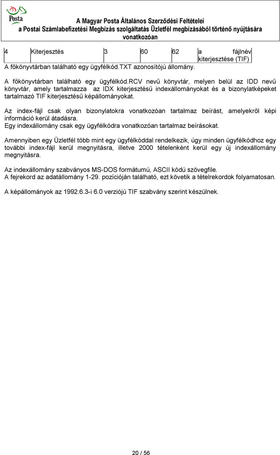 rcv nevű könyvtár, melyen belül az IDD nevű könyvtár, amely tartalmazza az IDX kiterjesztésű indexállományokat és a bizonylatképeket tartalmazó TIF kiterjesztésű képállományokat.