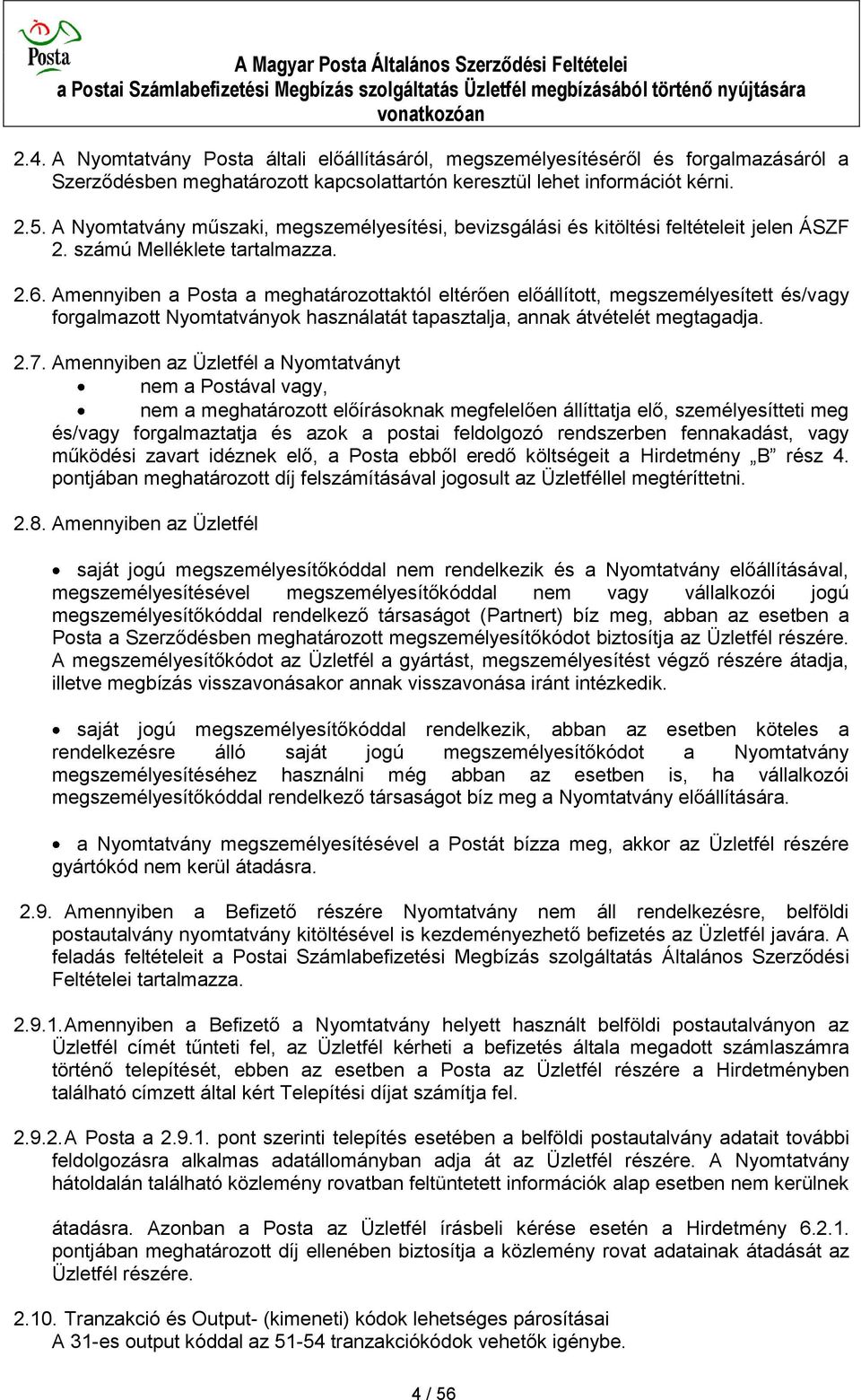 Amennyiben a Posta a meghatározottaktól eltérően előállított, megszemélyesített és/vagy forgalmazott Nyomtatványok használatát tapasztalja, annak átvételét megtagadja. 2.7.