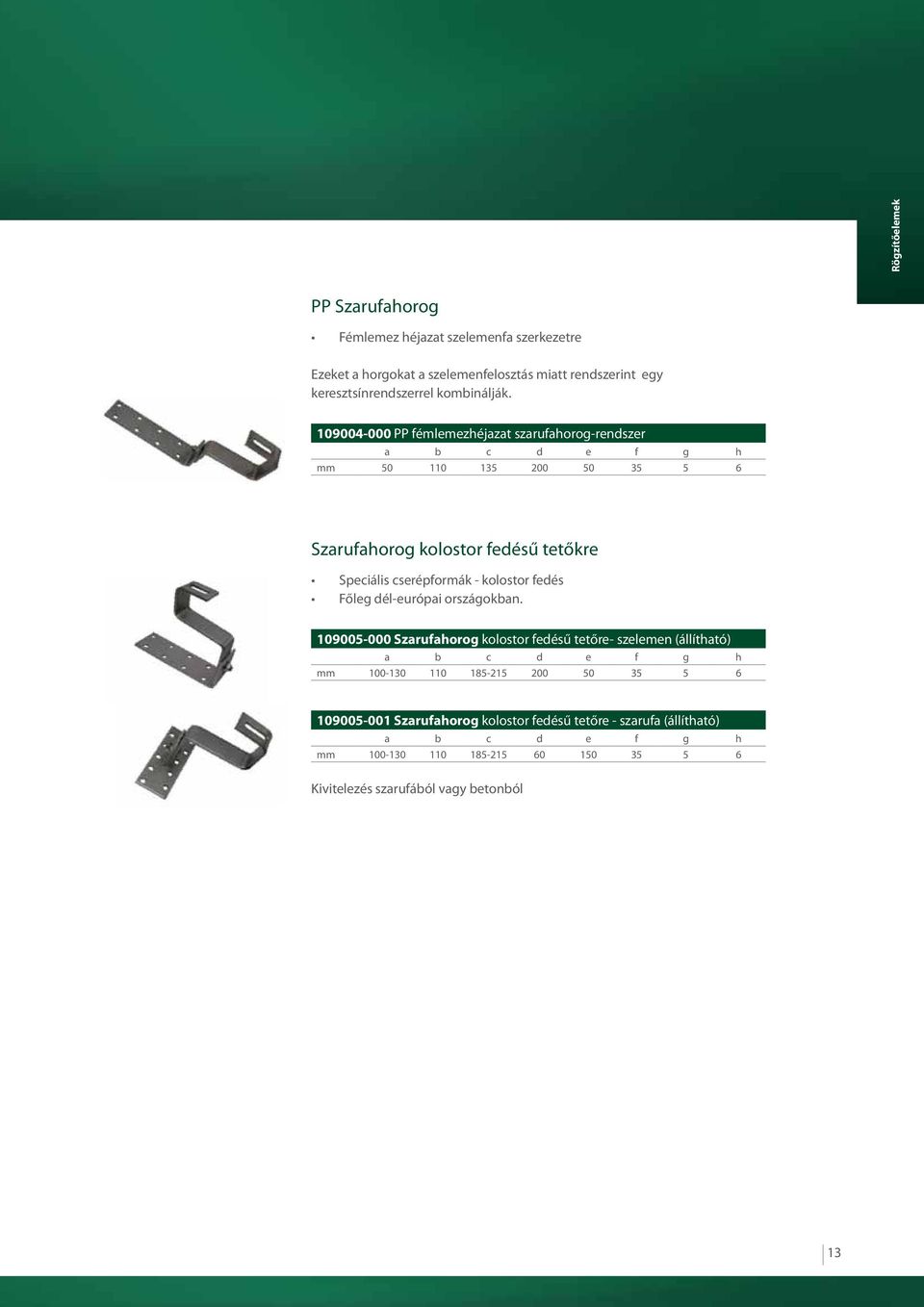 109004-000 PP fémlemezhéjazat szarufahorog-rendszer a b c d e f g h mm 50 110 135 200 50 35 5 6 Szarufahorog kolostor fedésű tetőkre Speciális cserépformák -