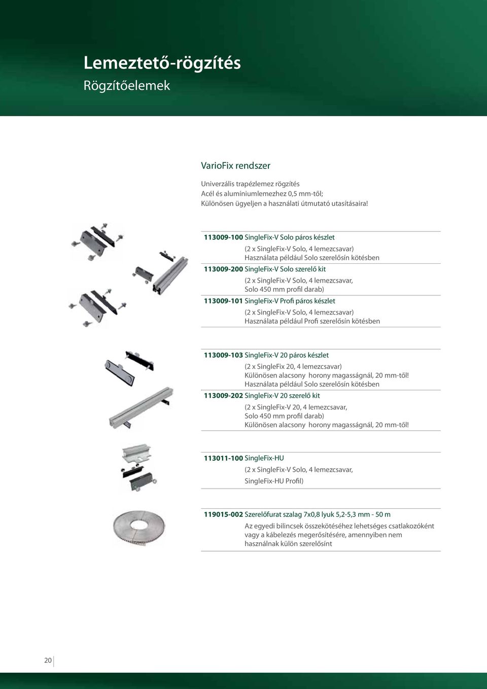 lemezcsavar, Solo 450 mm profil darab) 113009-101 SingleFix-V Profi páros készlet (2 x SingleFix-V Solo, 4 lemezcsavar) Használata például Profi szerelősín kötésben 113009-103 SingleFix-V 20 páros