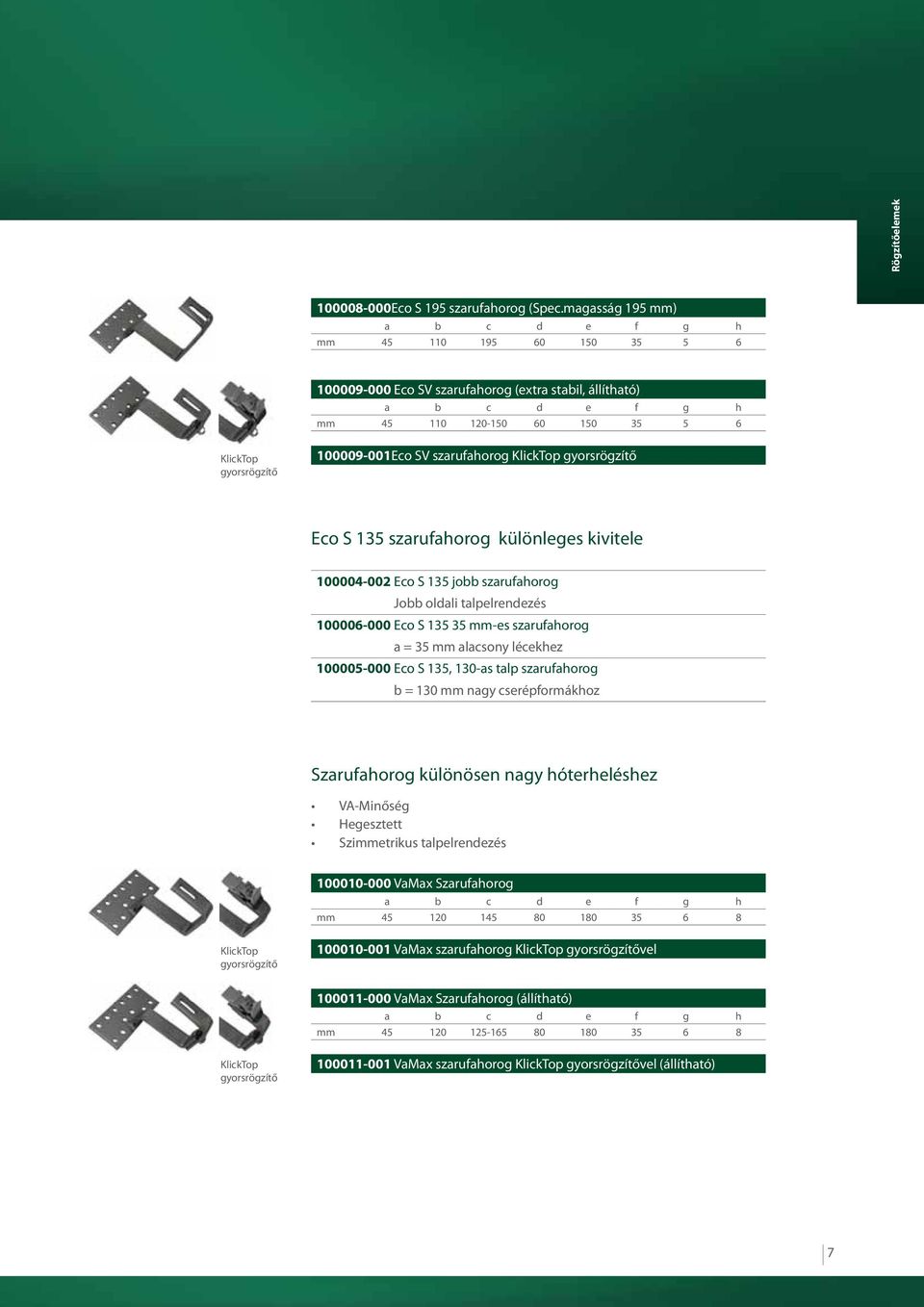 100009-001Eco SV szarufahorog KlickTop gyorsrögzítő Eco S 135 szarufahorog különleges kivitele 100004-002 Eco S 135 jobb szarufahorog Jobb oldali talpelrendezés 100006-000 Eco S 135 35 mm-es