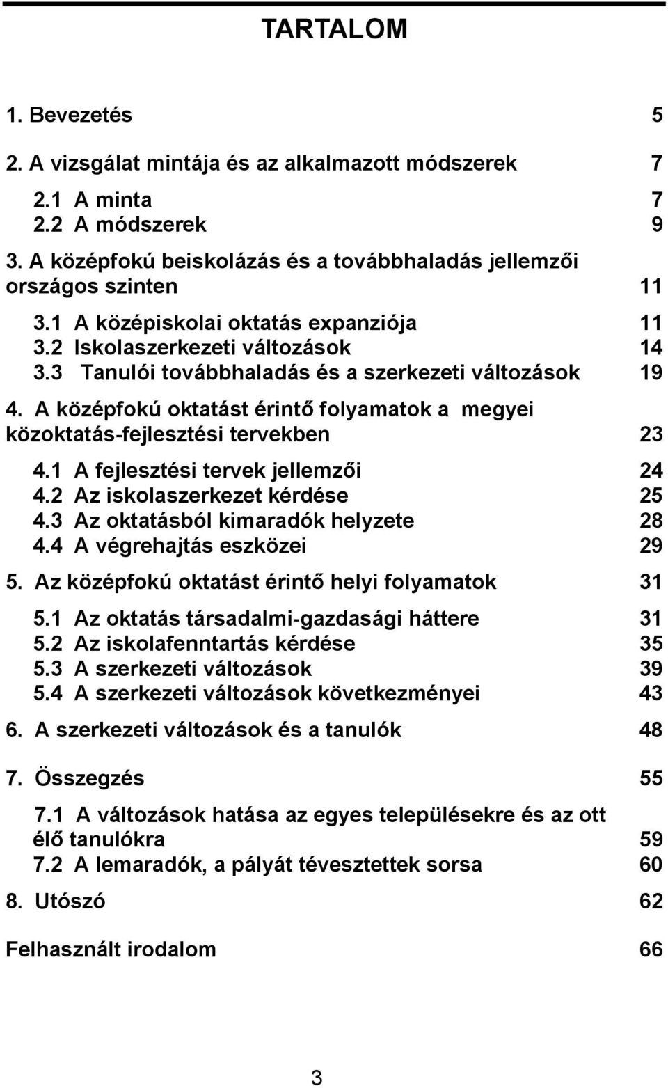 A középfokú oktatást érintő folyamatok a megyei közoktatás-fejlesztési tervekben 23 4.1 A fejlesztési tervek jellemzői 24 4.2 Az iskolaszerkezet kérdése 25 4.3 Az oktatásból kimaradók helyzete 28 4.