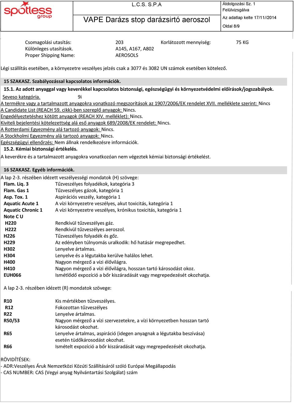 Szabályozással kapcsolatos információk. 15.1. Az adott anyaggal vagy keverékkel kapcsolatos biztonsági, egészségügyi és környezetvédelmi előírások/jogszabályok. Seveso kategória.