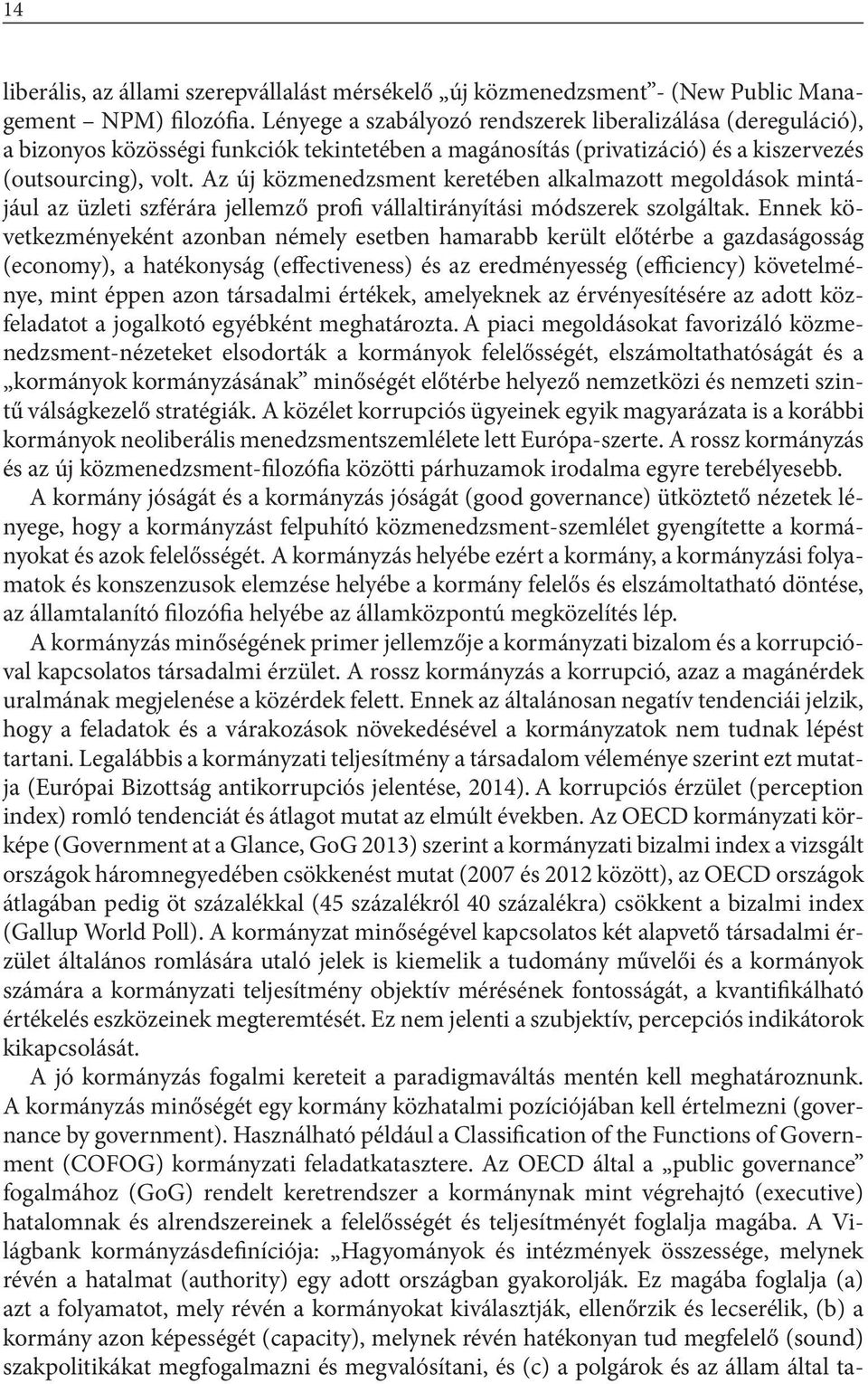 Az új közmenedzsment keretében alkalmazott megoldások mintájául az üzleti szférára jellemző profi vállaltirányítási módszerek szolgáltak.