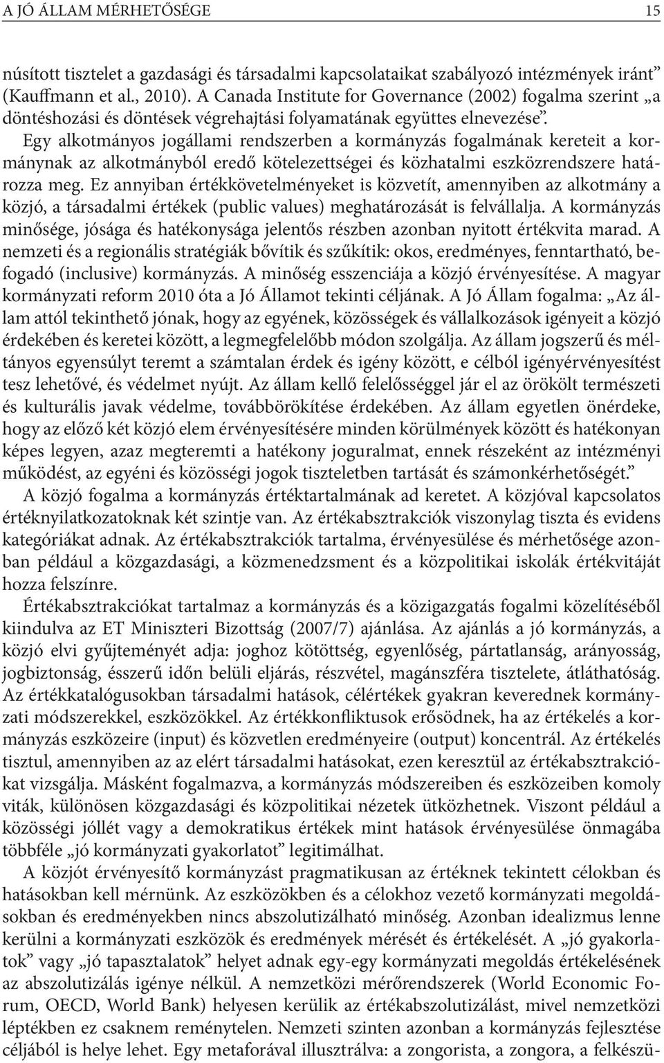 Egy alkotmányos jogállami rendszerben a kormányzás fogalmának kereteit a kormánynak az alkotmányból eredő kötelezettségei és közhatalmi eszközrendszere határozza meg.