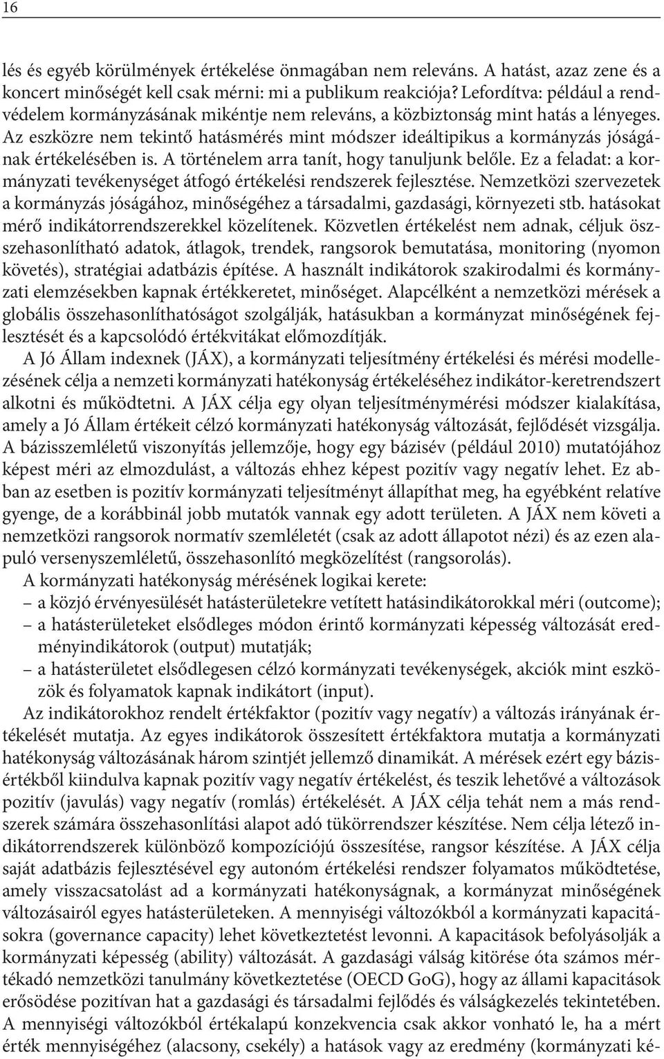 Az eszközre nem tekintő hatásmérés mint módszer ideáltipikus a kormányzás jóságának értékelésében is. A történelem arra tanít, hogy tanuljunk belőle.