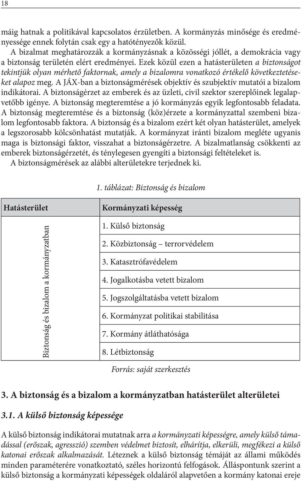 Ezek közül ezen a hatásterületen a biztonságot tekintjük olyan mérhető faktornak, amely a bizalomra vonatkozó értékelő következtetéseket alapoz meg.