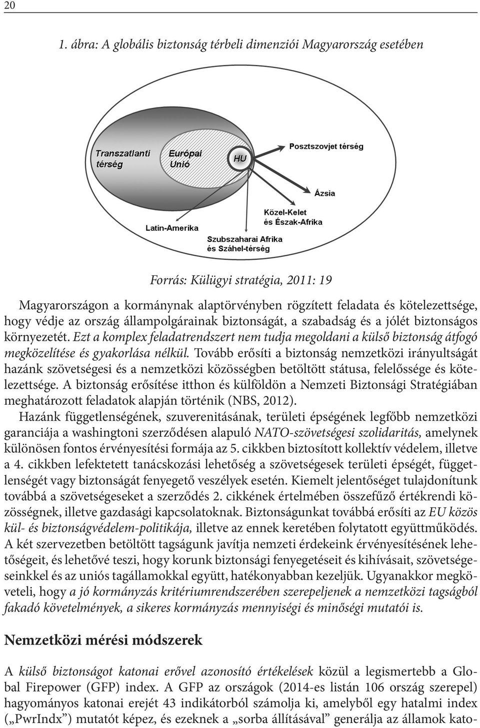 Ezt a komplex feladatrendszert nem tudja megoldani a külső biztonság átfogó megközelítése és gyakorlása nélkül.