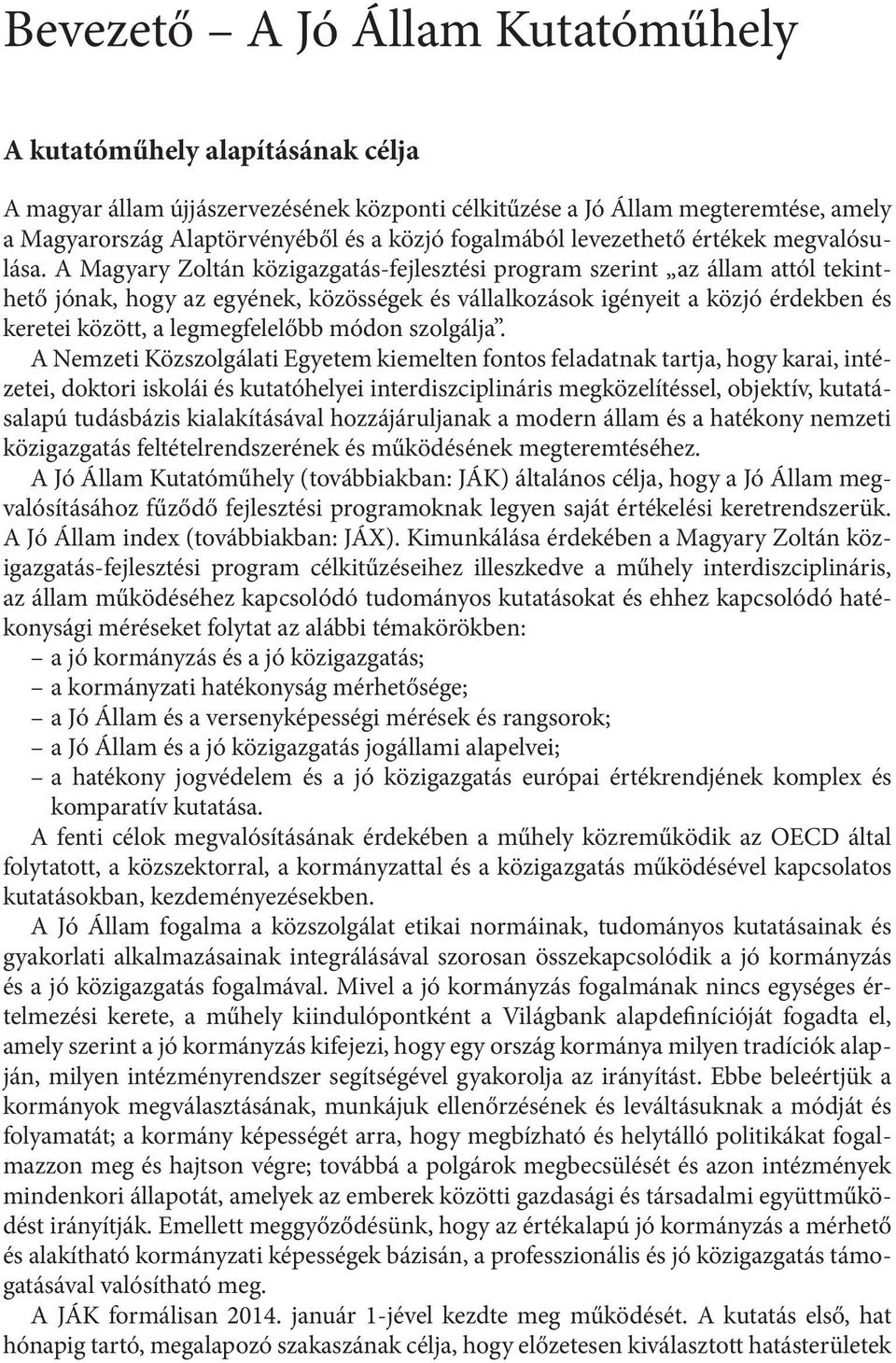 A Magyary Zoltán közigazgatás-fejlesztési program szerint az állam attól tekinthető jónak, hogy az egyének, közösségek és vállalkozások igényeit a közjó érdekben és keretei között, a legmegfelelőbb