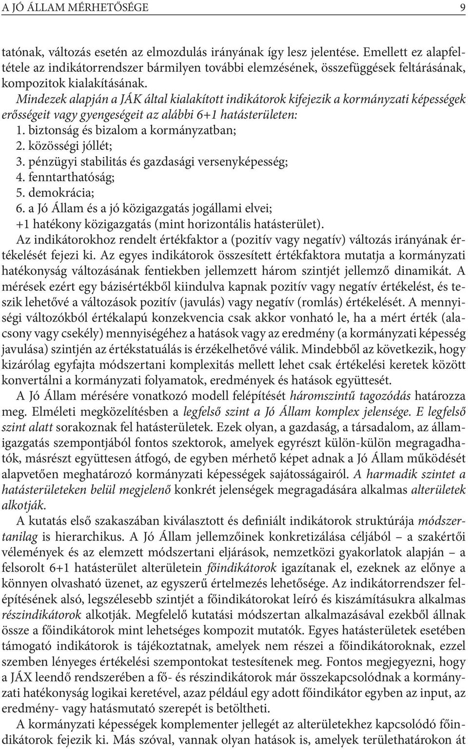 Mindezek alapján a JÁK által kialakított indikátorok kifejezik a kormányzati képességek erősségeit vagy gyengeségeit az alábbi 6+1 hatásterületen: 1. biztonság és bizalom a kormányzatban; 2.