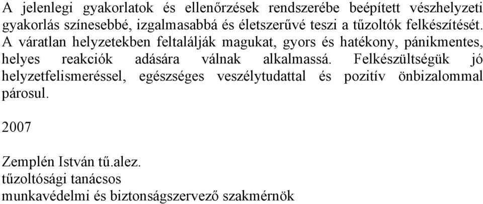 A váratlan helyzetekben feltalálják magukat, gyors és hatékony, pánikmentes, helyes reakciók adására válnak