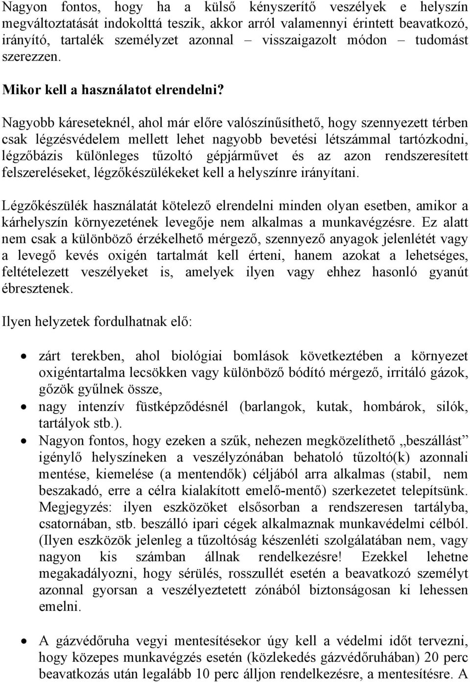 Nagyobb káreseteknél, ahol már előre valószínűsíthető, hogy szennyezett térben csak légzésvédelem mellett lehet nagyobb bevetési létszámmal tartózkodni, légzőbázis különleges tűzoltó gépjárművet és