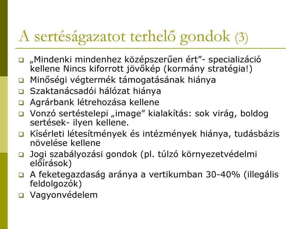 ) Minőségi végtermék támogatásának hiánya Szaktanácsadói hálózat hiánya Agrárbank létrehozása kellene Vonzó sertéstelepi image