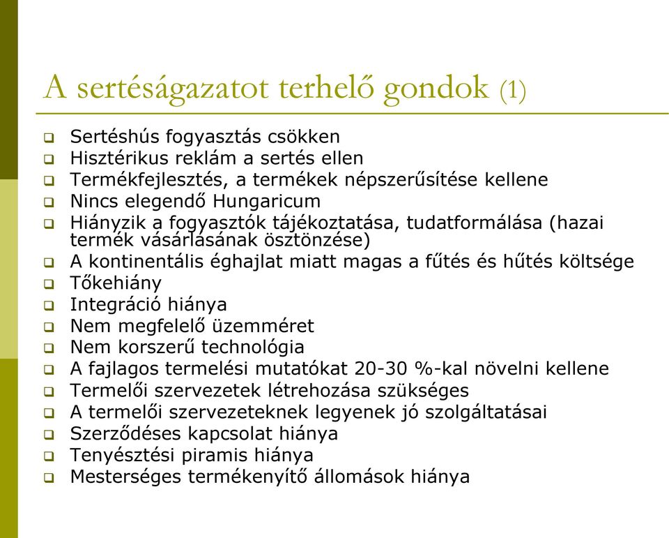 költsége Tőkehiány Integráció hiánya Nem megfelelő üzemméret Nem korszerű technológia A fajlagos termelési mutatókat 20-30 %-kal növelni kellene Termelői