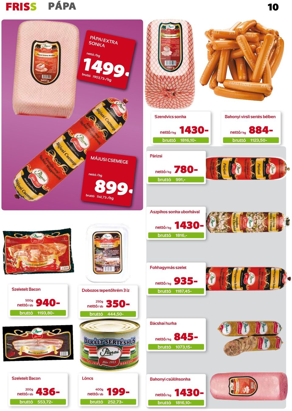 Szeletelt Bacon 500g db 940-1193,80- Dobozos tepertőkrém 3 íz 250g db 350-444,50- Fokhagymás szelet kg 935-1187,45-