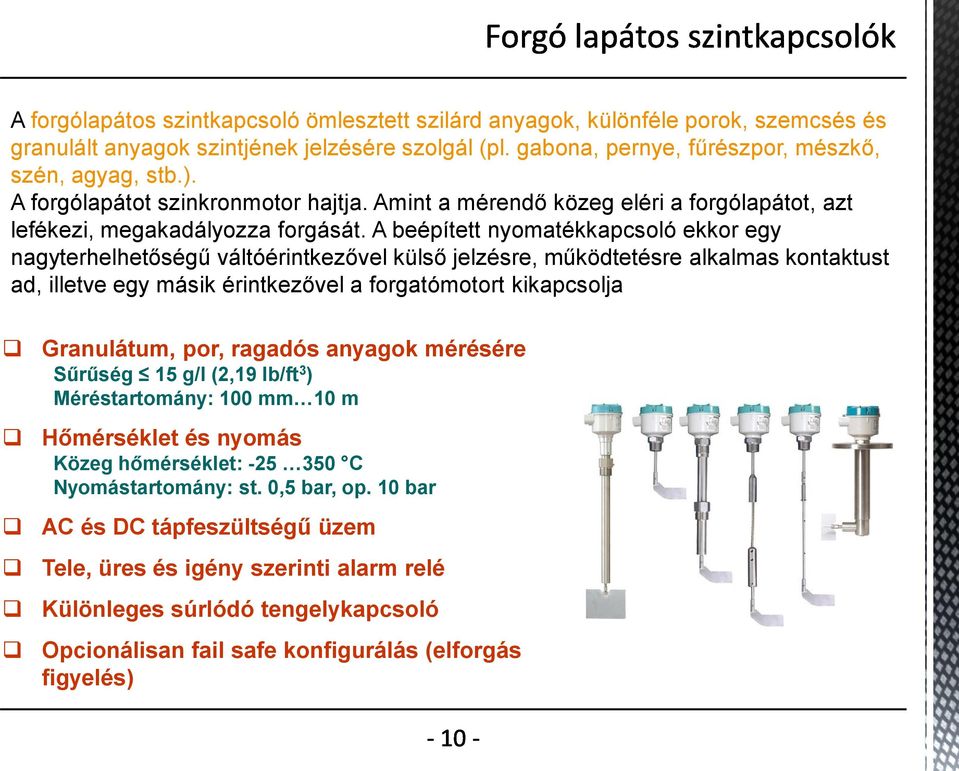 A beépített nyomatékkapcsoló ekkor egy nagyterhelhetőségű váltóérintkezővel külső jelzésre, működtetésre alkalmas kontaktust ad, illetve egy másik érintkezővel a forgatómotort kikapcsolja Granulátum,